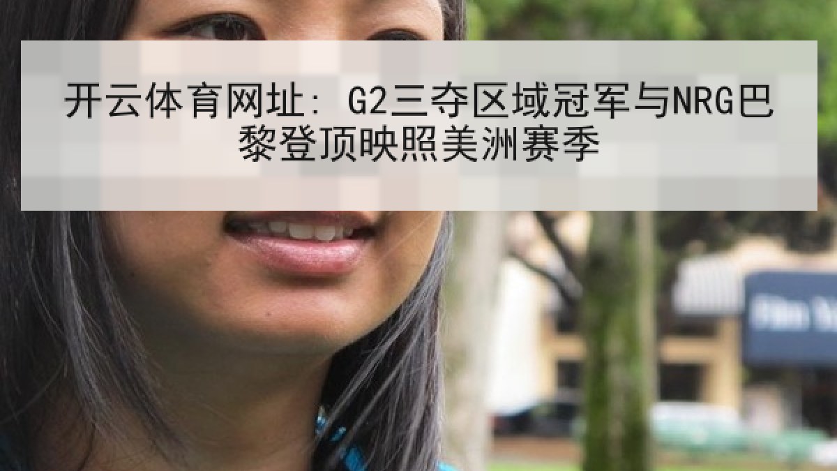 开云体育网址: G2三夺区域冠军与NRG巴黎登顶映照美洲赛季