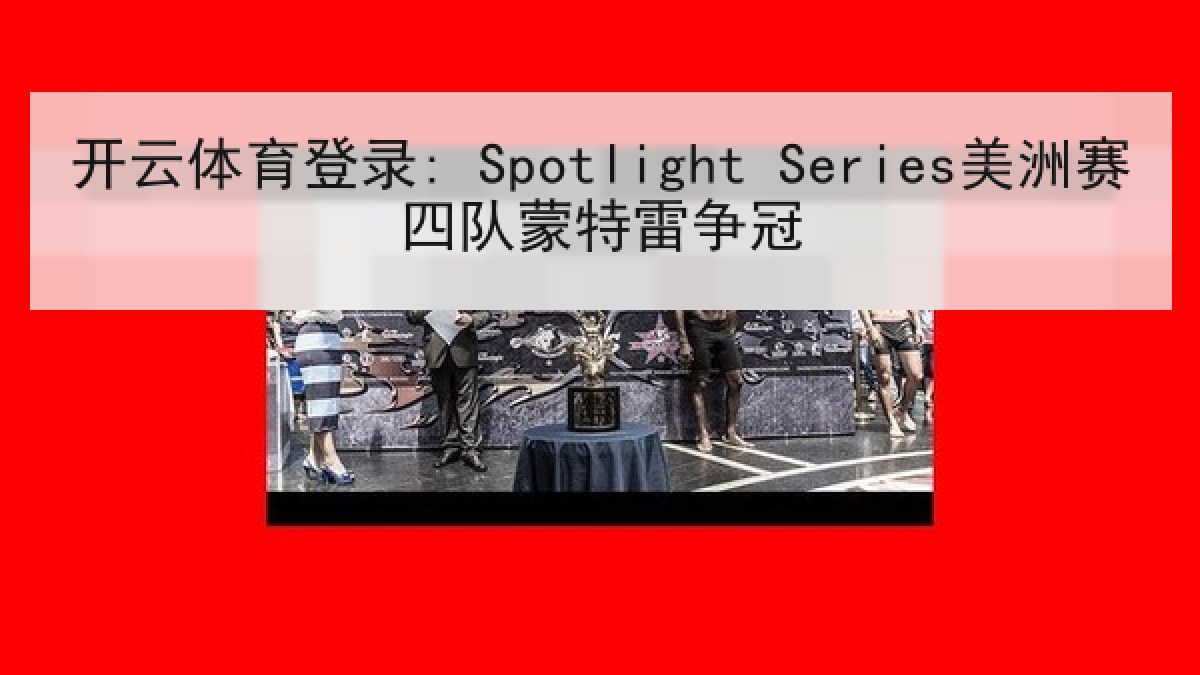 开云体育登录: Spotlight Series美洲赛四队蒙特雷争冠