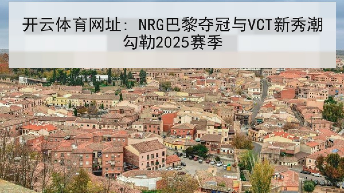 开云体育网址: NRG巴黎夺冠与VCT新秀潮勾勒2025赛季